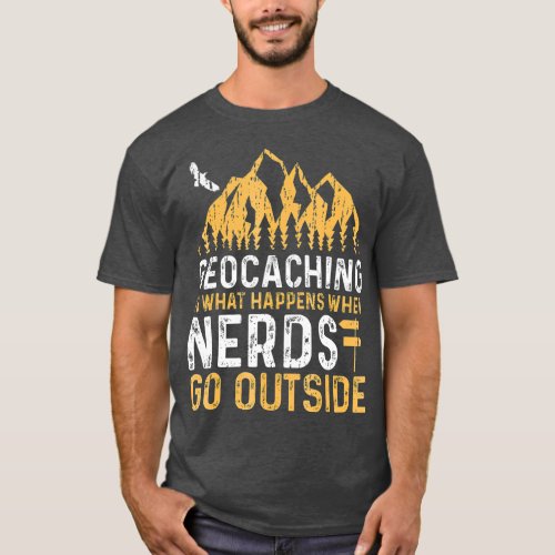 Geocaching Is What Happens When Nerds Go Outside T_Shirt