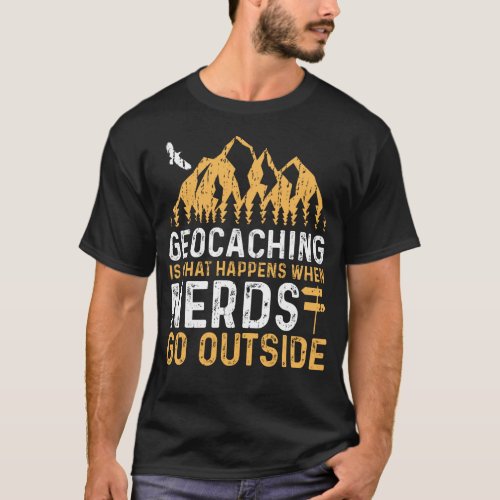 Geocaching Is What Happens When Nerds Go Outside T_Shirt