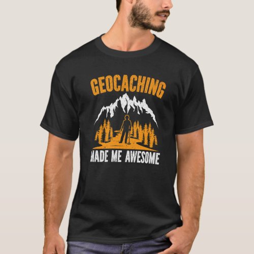 Geocaching Made Me Awesome Geocacher Gps Outdoor C T_Shirt