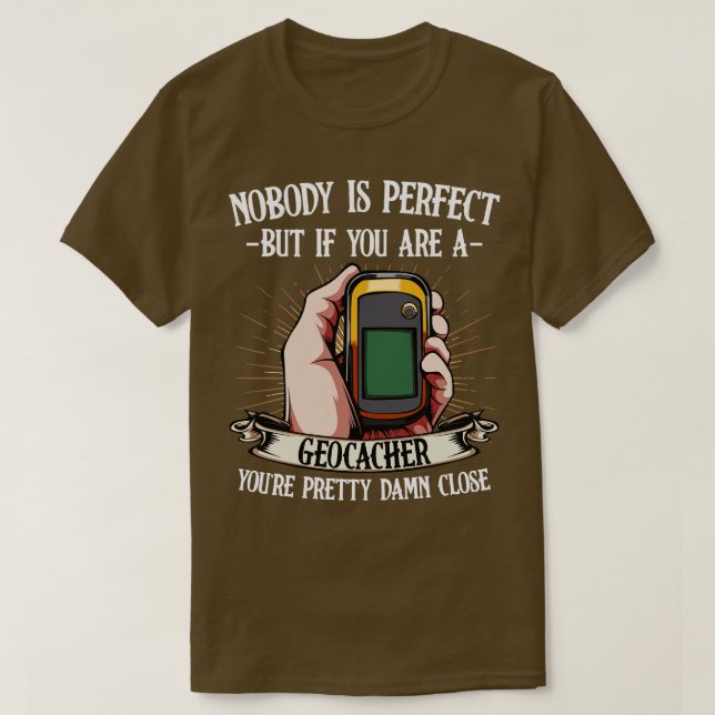 Geocaching Nobody Is Perfect But If You Are A Geoc T-Shirt (Design Front)