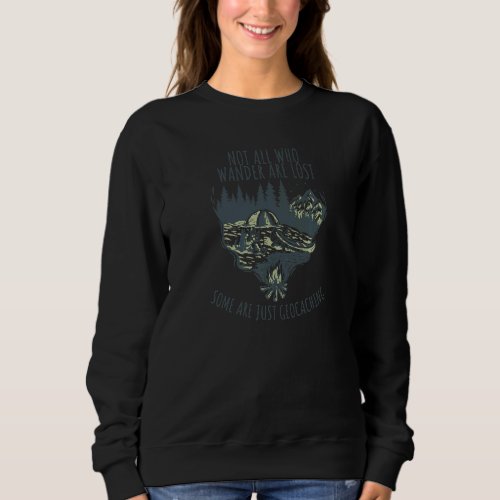 Geocaching Not All Who Wander Are Lost Some Are Ju Sweatshirt