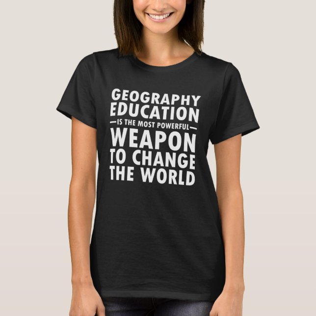 Geography Education Change The World Geography  Ge T-Shirt (Front)