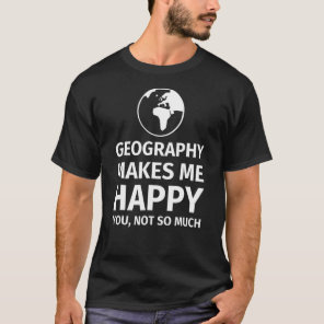 Geography  Geography  Makes Me Happy T-Shirt