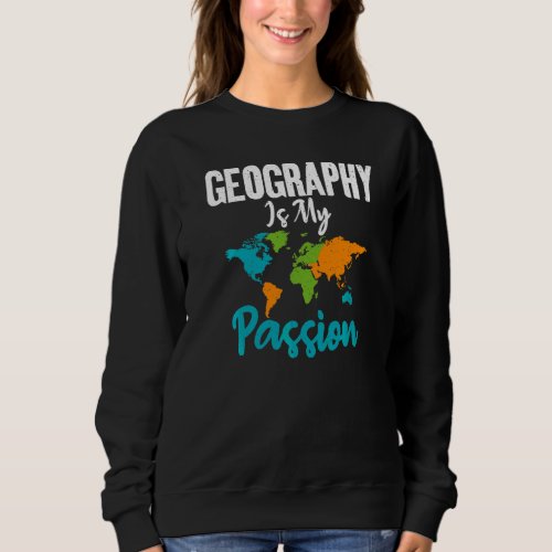 Geography Is My Passion Teacher Geographer Sweatshirt