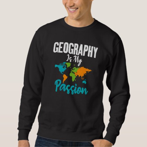 Geography Is My Passion Teacher Geographer Sweatshirt