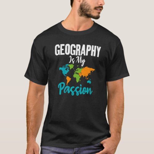 Geography Is My Passion Teacher Geographer T_Shirt