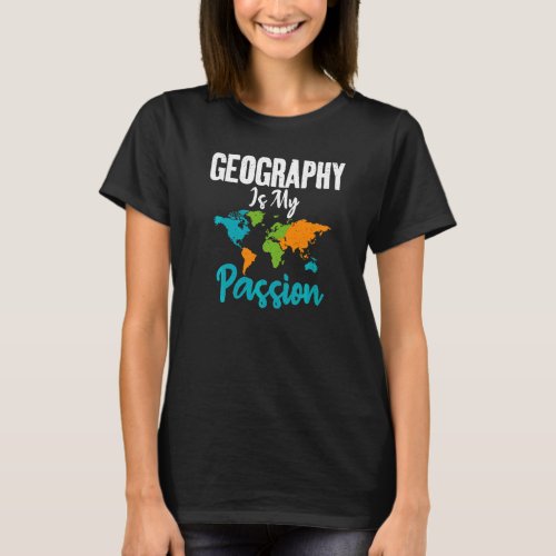 Geography Is My Passion Teacher Geographer T_Shirt