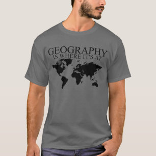 Geography Is Where It's At Geography Teacher T-Shirt