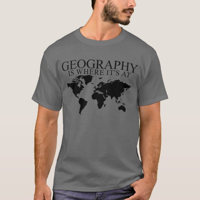 Geography Is Where It's At Geography Teacher T-Shirt (Front)