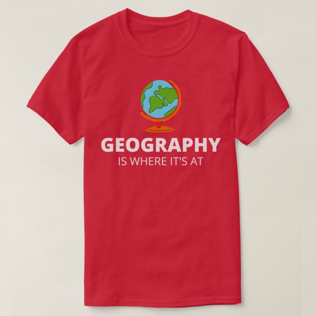 Geography Is Where Its At  T-Shirt (Design Front)