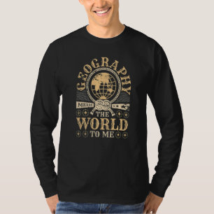 Geography Means The World To Me, Geographer Premiu T-Shirt