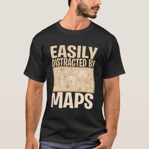 Geography Teacher Easily Distracted By Maps T_Shirt