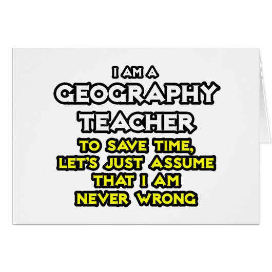 Geography Teacher...I Am Never Wrong Cards (Front Horizontal)