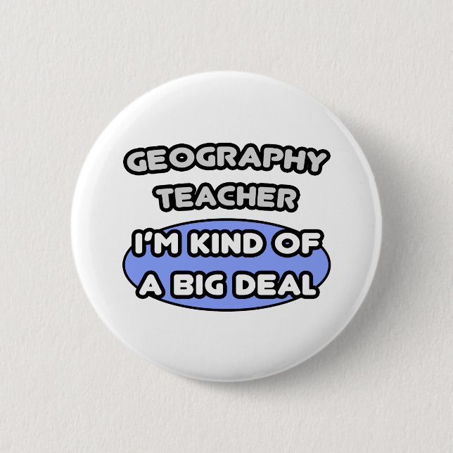 Geography Teachers...Kind of a Big Deal Button (Front)