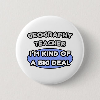 Geography Teachers...Kind of a Big Deal Button