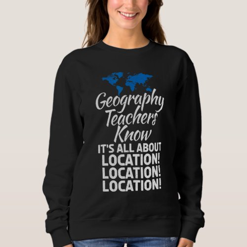 Geography Teachers Know Its All About Location Loc Sweatshirt