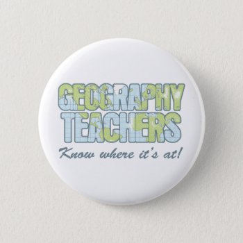 Geography Teachers Know Where It's At Button by teachertees at Zazzle