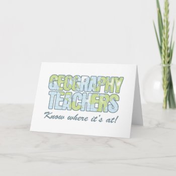 Geography Teachers Know Where It's At Card by teachertees at Zazzle