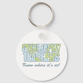 Geography Teachers Know Where It's At Keychain by teachertees at Zazzle