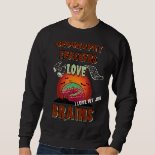 Geography Teachers Love Brains Funny Halloween Sch Sweatshirt