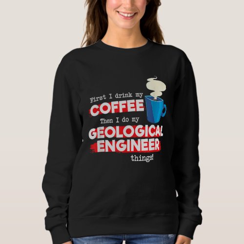 Geological Engineer  Coffee Saying Sweatshirt