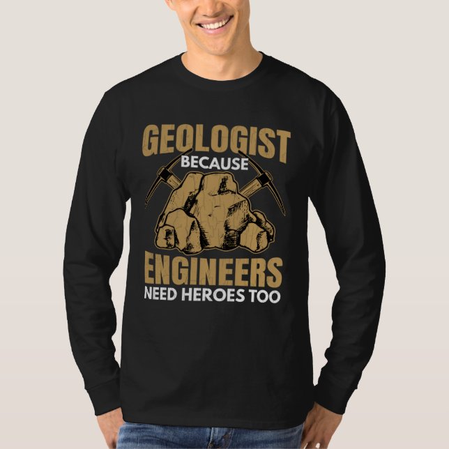 Geologist Beacuse Engineers Need Heroes Fun Geolog T-Shirt (Front)