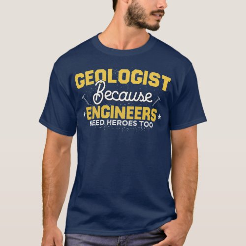 Geologist Because Engineers Need Heroes Too funny  T_Shirt