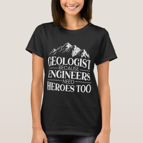 Geologist Because Engineers Need Heroes Too Rockho T_Shirt