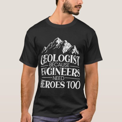 Geologist Because Engineers Need Heroes Too Rockho T_Shirt