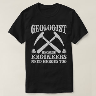 Geologist Because Engineers Need Heroes Too T-Shirt