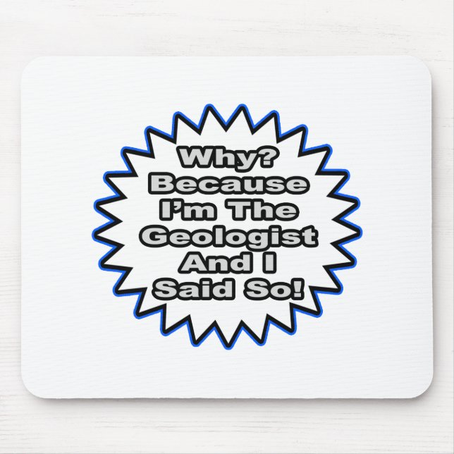 Geologist...Because I Said So Mouse Pad (Front)