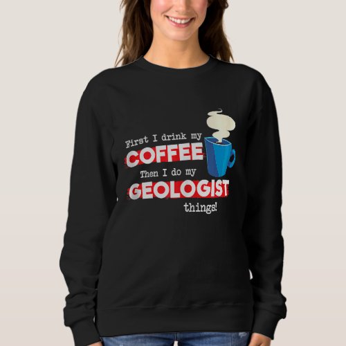 Geologist  Coffee   Appreciation Saying  Sweatshirt