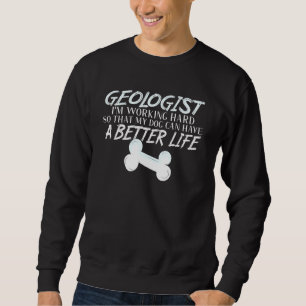 Geologist Dog Better Life Geology Sweatshirt