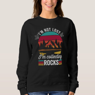 Geologist Hunting I'm Not Lost I'm Collecting Rock Sweatshirt