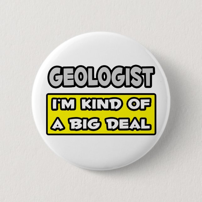 Geologist .. I'm Kind of a Big Deal Pinback Button (Front)