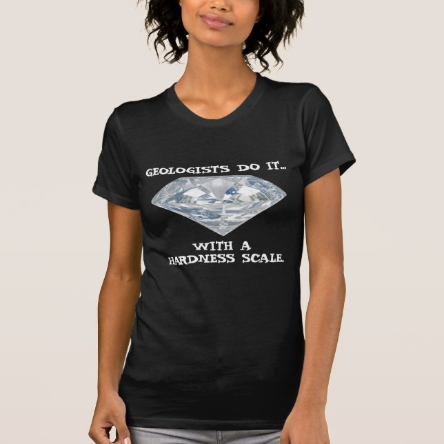 Geologists Do It... With A Hardness Scale. T-Shirt (Front)