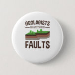 Geologists Have Their Faults Geology Earth Science Button<br><div class="desc">Geology gift for geologist or geology student. Great earth science pun present for geology major or professor. Design features funny earthquake fault quote and graphic</div>