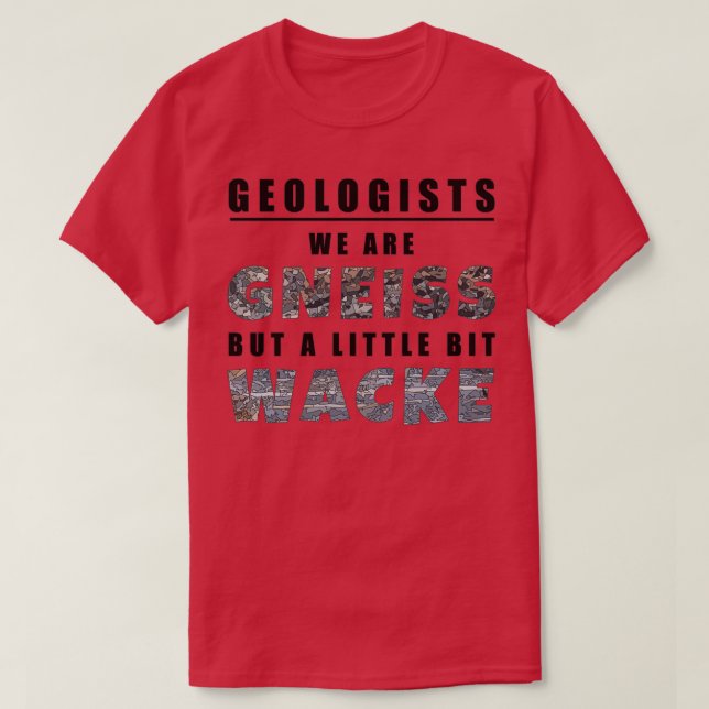 Geologists We Are Gneiss But A Little Bit Wacke 1 T-Shirt (Design Front)
