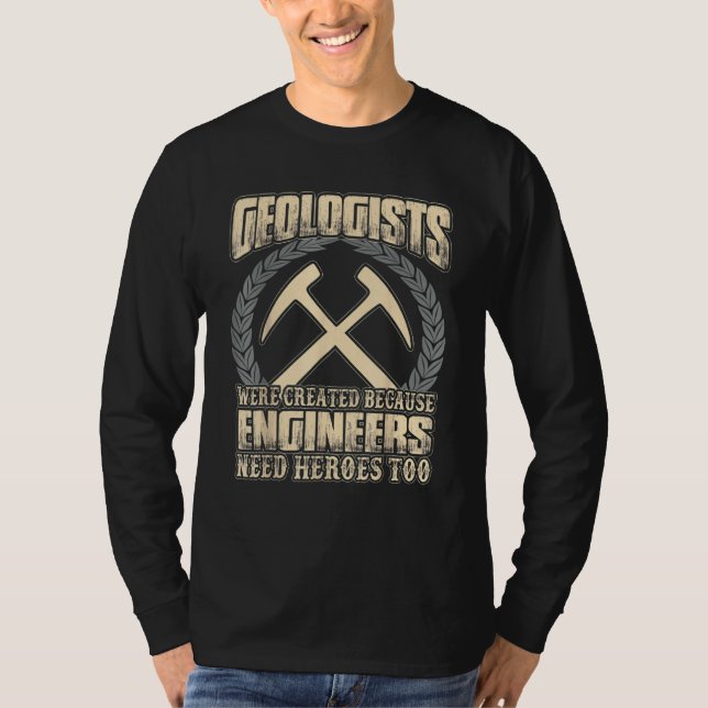 Geologists Were Created Because Engineers Need Her T-Shirt (Front)