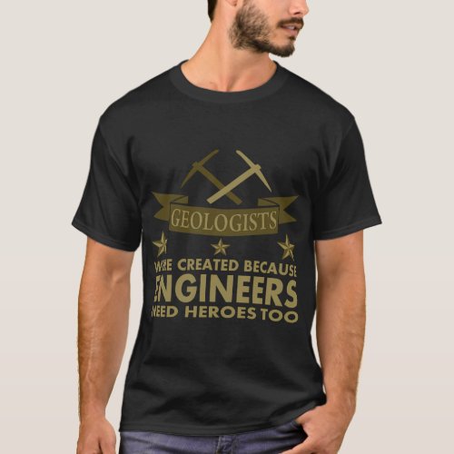 Geologists Were Created Because Engineers Need T_Shirt