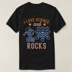 Geology Birthday, I Love Science and Rocks T-Shirt