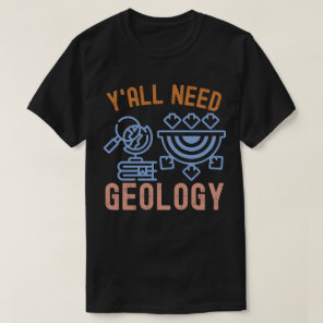 Geology Birthday, Y'all Need Geology T-Shirt