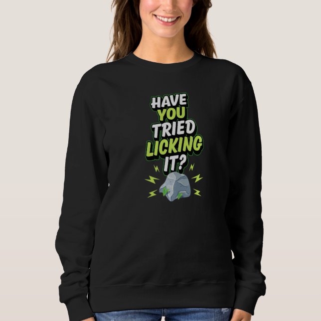 Geology Humor Have You Tried Licking It Funny Geol Sweatshirt (Front)