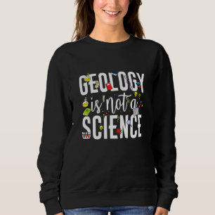 Geology is not a science sweatshirt