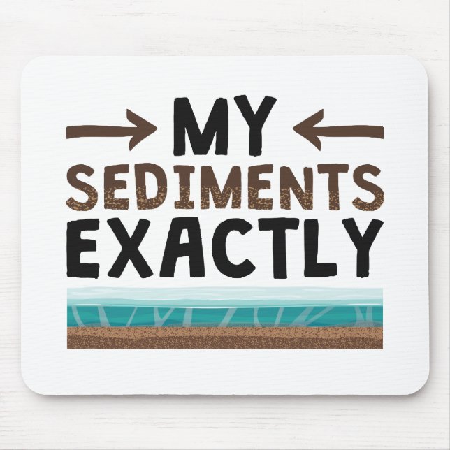 Geology My Sediments Exactly Mouse Pad (Front)