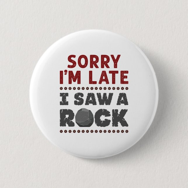 Geology Rockhound Sorry I'm Late I Saw a Rock Button (Front)