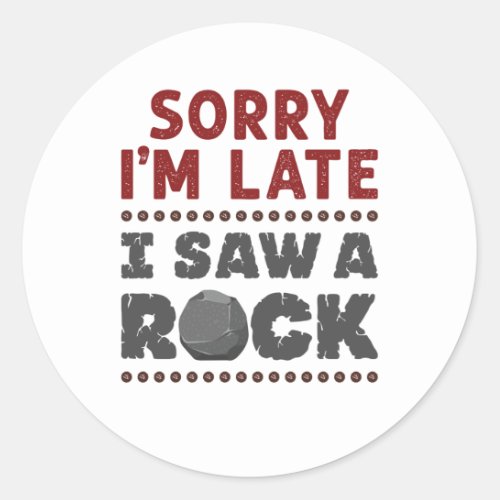 Geology Rockhound Sorry Im Late I Saw a Rock Classic Round Sticker