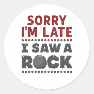 Geology Rockhound Sorry I'm Late I Saw a Rock Classic Round Sticker