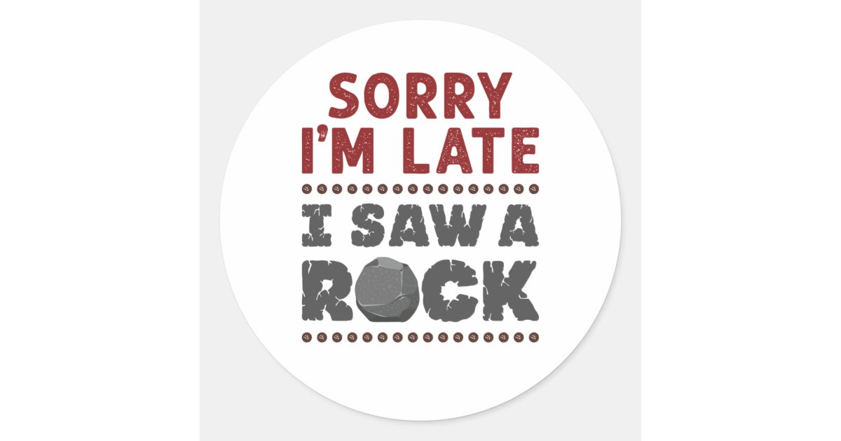 Geology Rockhound Sorry I'm Late I Saw a Rock Classic Round Sticker ...