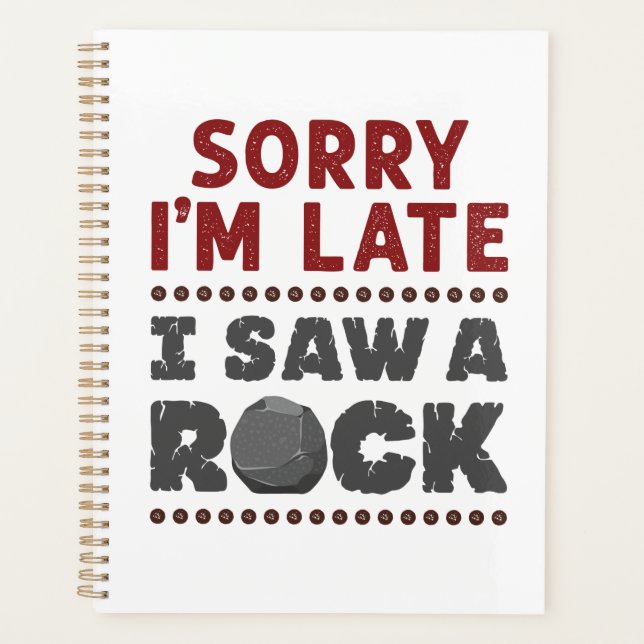 Geology Rockhound Sorry I'm Late I Saw a Rock Planner (Front)